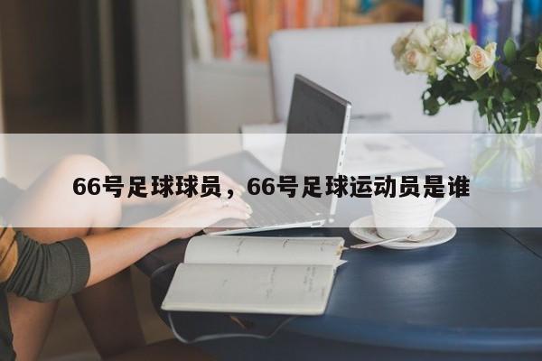 66号足球球员,66号足球运动员是谁