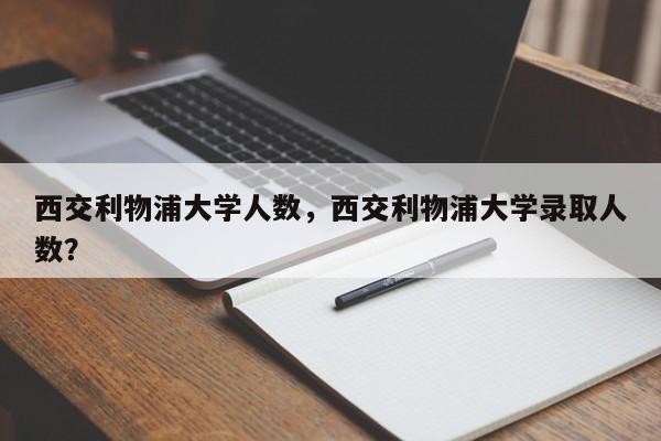 西交利物浦大学人数,西交利物浦大学录取人数?