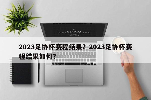 2023足协杯赛程结果?2023足协杯赛程结果如何?