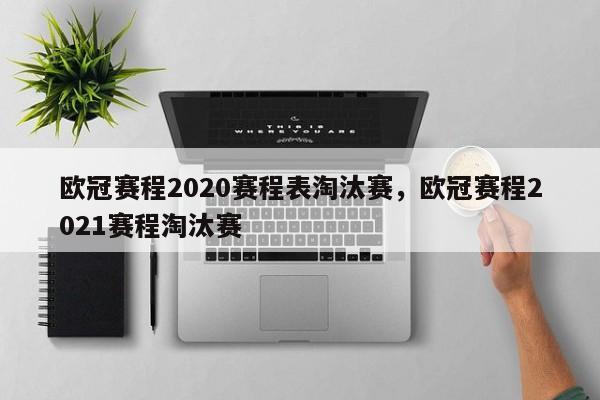 欧冠赛程2020赛程表淘汰赛,欧冠赛程2021赛程淘汰赛