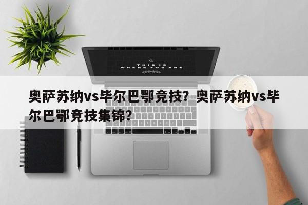 奥萨苏纳vs毕尔巴鄂竞技?奥萨苏纳vs毕尔巴鄂竞技集锦?