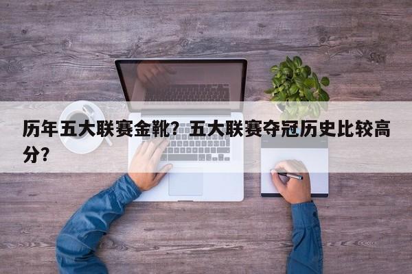 历年五大联赛金靴?五大联赛夺冠历史比较高分?