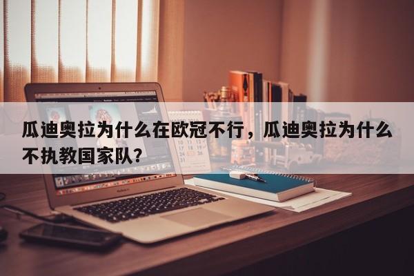 瓜迪奥拉为什么在欧冠不行,瓜迪奥拉为什么不执教国家队?
