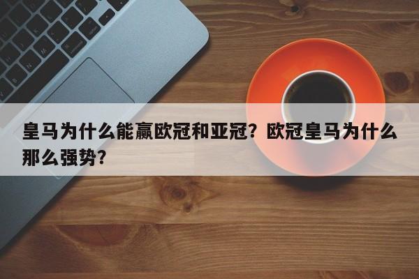 皇马为什么能赢欧冠和亚冠?欧冠皇马为什么那么强势?