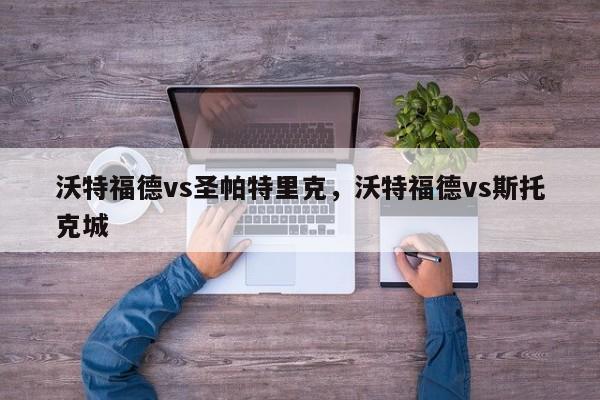 沃特福德vs圣帕特里克,沃特福德vs斯托克城