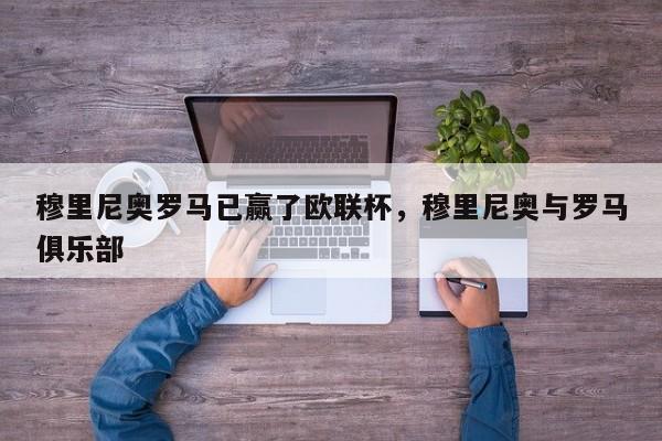 穆里尼奥罗马已赢了欧联杯,穆里尼奥与罗马俱乐部