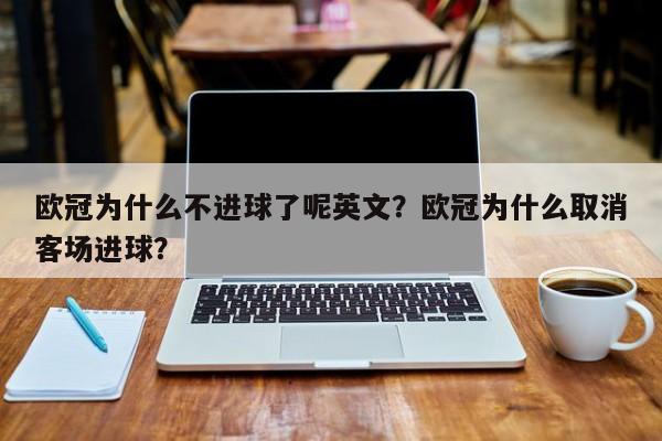 欧冠为什么不进球了呢英文?欧冠为什么取消客场进球?