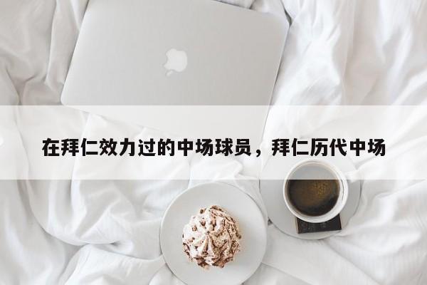 在拜仁效力过的中场球员,拜仁历代中场