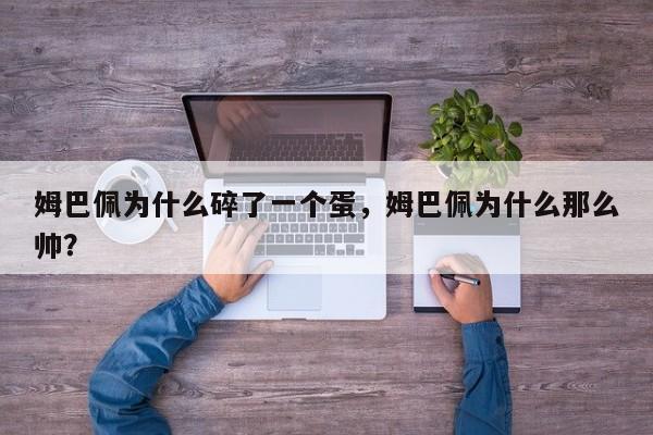 姆巴佩为什么碎了一个蛋,姆巴佩为什么那么帅?