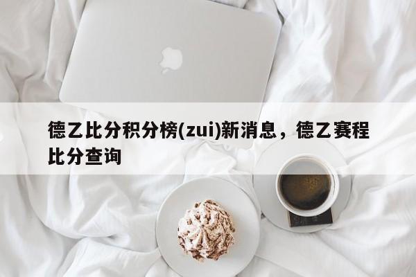 德乙比分积分榜(zui)新消息,德乙赛程比分查询