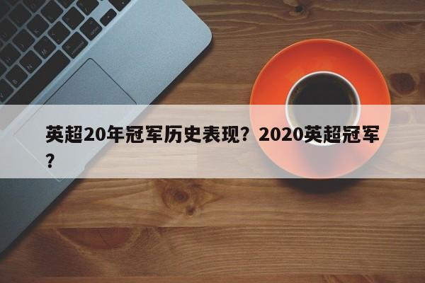 英超20年冠军历史表现?2020英超冠军?