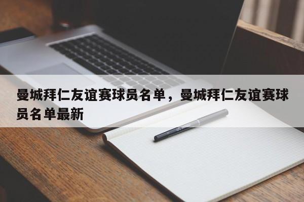 曼城拜仁友谊赛球员名单,曼城拜仁友谊赛球员名单最新