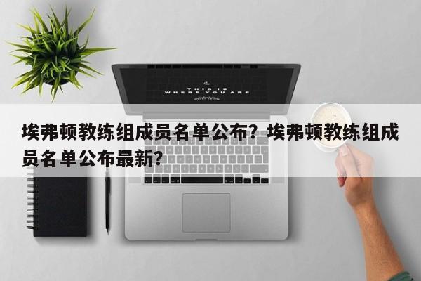 埃弗顿教练组成员名单公布?埃弗顿教练组成员名单公布最新?