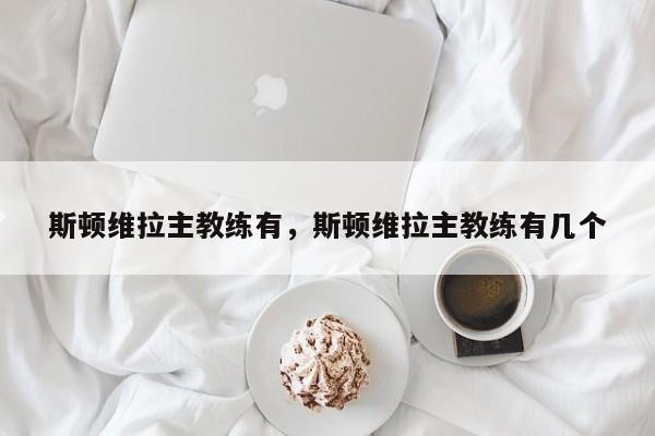斯顿维拉主教练有,斯顿维拉主教练有几个