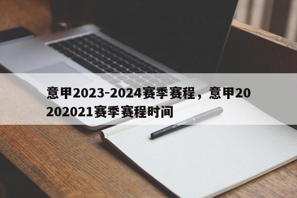 意甲2023-2024赛季赛程,意甲20202021赛季赛程时间