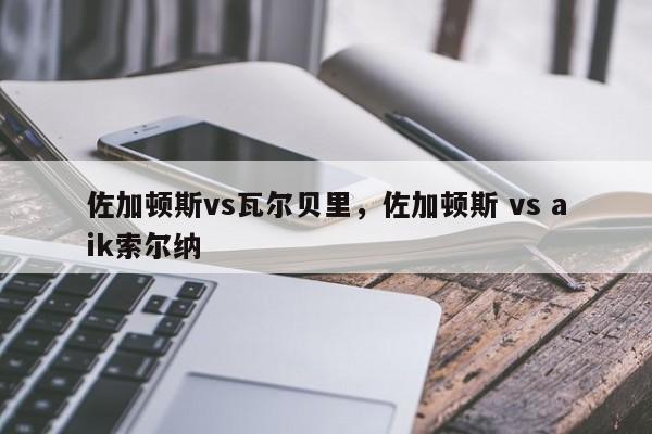 佐加顿斯vs瓦尔贝里,佐加顿斯 vs aik索尔纳