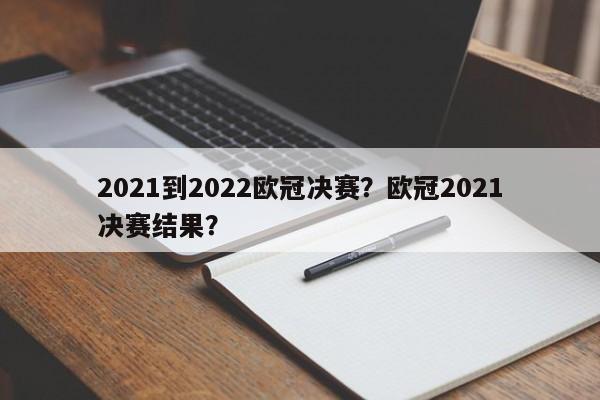2021到2022欧冠决赛?欧冠2021决赛结果?