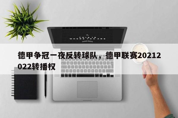 德甲争冠一夜反转球队,德甲联赛20212022转播权