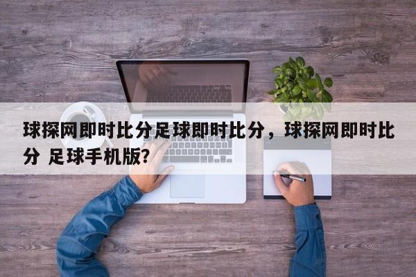 球探网即时比分足球即时比分,球探网即时比分 足球手机版?