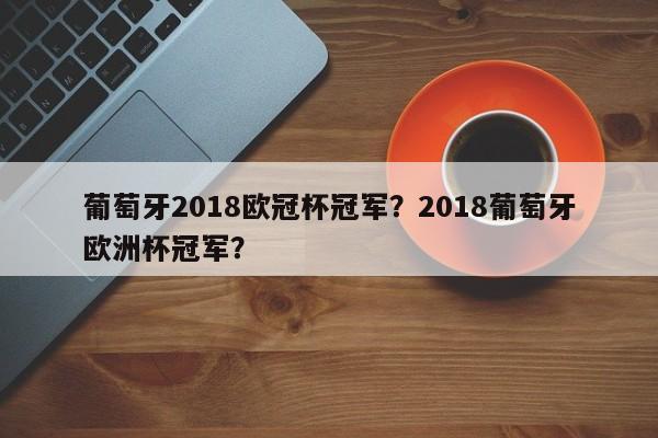 葡萄牙2018欧冠杯冠军?2018葡萄牙欧洲杯冠军?