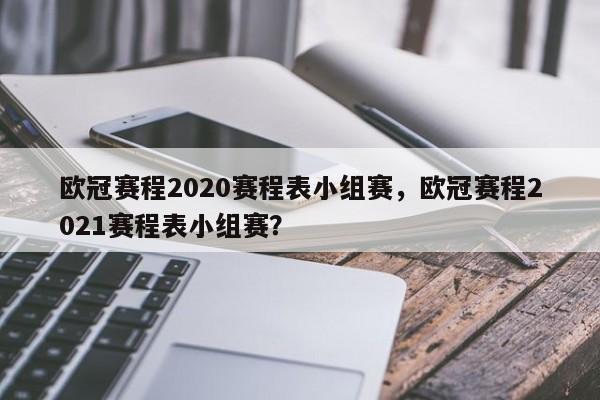 欧冠赛程2020赛程表小组赛,欧冠赛程2021赛程表小组赛?