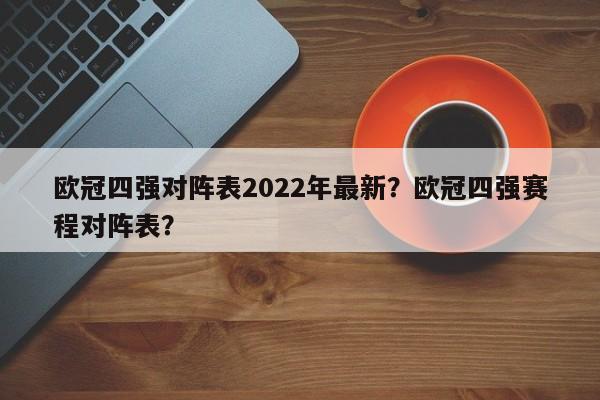 欧冠四强对阵表2022年最新?欧冠四强赛程对阵表?