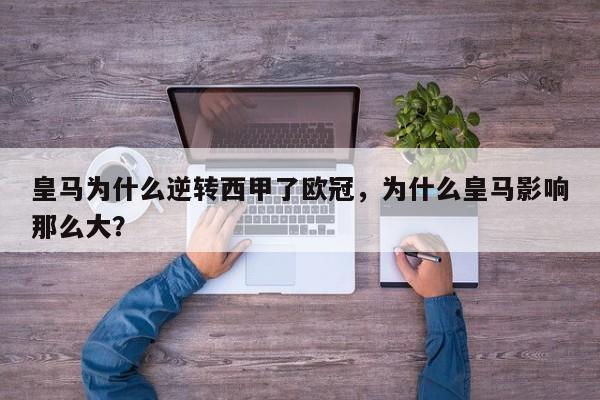 皇马为什么逆转西甲了欧冠,为什么皇马影响那么大?