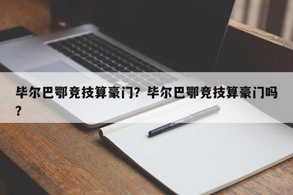 毕尔巴鄂竞技算豪门?毕尔巴鄂竞技算豪门吗?