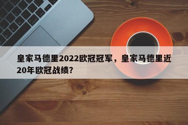 皇家马德里2022欧冠冠军,皇家马德里近20年欧冠战绩?