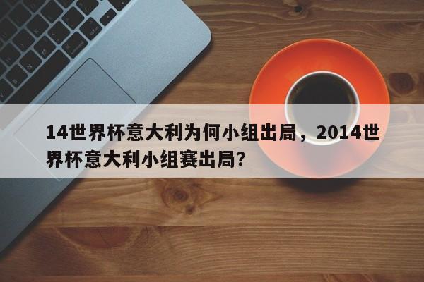 14世界杯意大利为何小组出局,2014世界杯意大利小组赛出局?