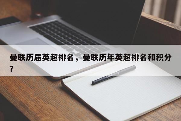 曼联历届英超排名,曼联历年英超排名和积分?