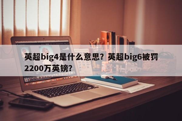 英超big4是什么意思?英超big6被罚2200万英镑?