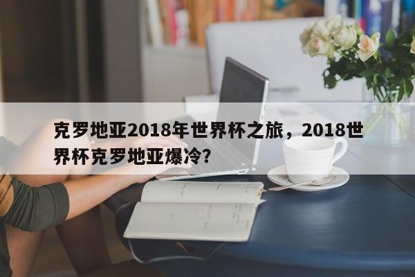克罗地亚2018年世界杯之旅,2018世界杯克罗地亚爆冷?