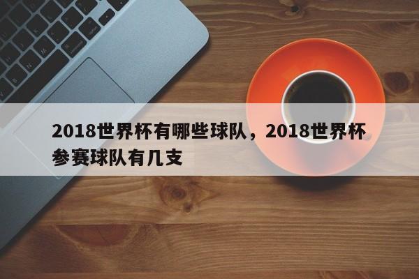 2018世界杯有哪些球队,2018世界杯参赛球队有几支