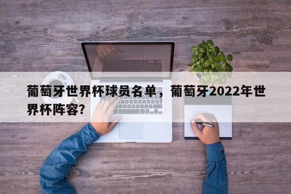 葡萄牙世界杯球员名单,葡萄牙2022年世界杯阵容?