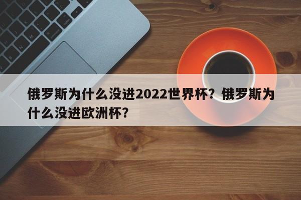 俄罗斯为什么没进2022世界杯?俄罗斯为什么没进欧洲杯?