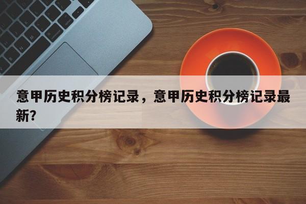意甲历史积分榜记录,意甲历史积分榜记录最新?