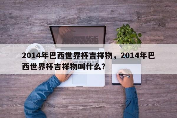 2014年巴西世界杯吉祥物,2014年巴西世界杯吉祥物叫什么?