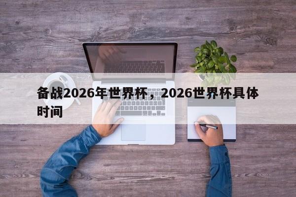 备战2026年世界杯,2026世界杯具体时间
