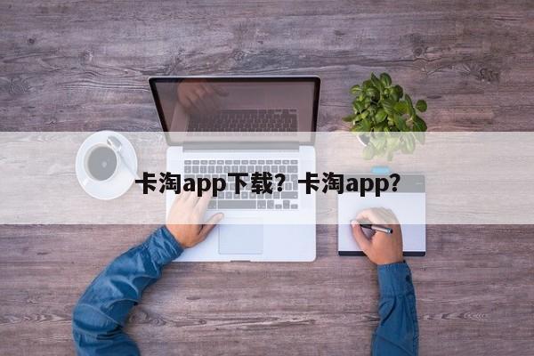 卡淘app下载?卡淘app?