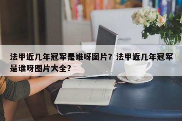 法甲近几年冠军是谁呀图片?法甲近几年冠军是谁呀图片大全?