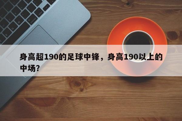 身高超190的足球中锋,身高190以上的中场?