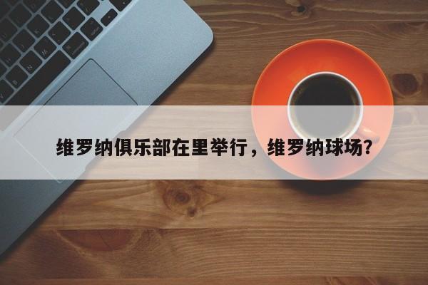 维罗纳俱乐部在里举行,维罗纳球场?