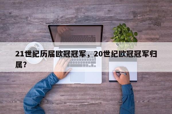 21世纪历届欧冠冠军,20世纪欧冠冠军归属?
