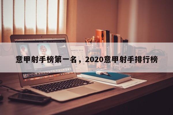 意甲射手榜第一名,2020意甲射手排行榜