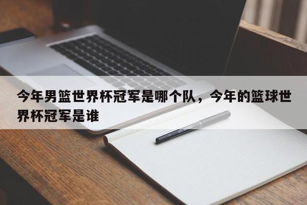 今年男篮世界杯冠军是哪个队,今年的篮球世界杯冠军是谁