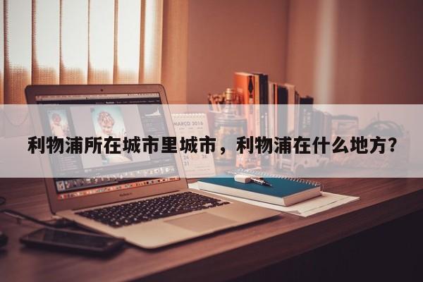 利物浦所在城市里城市,利物浦在什么地方?