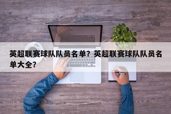 英超联赛球队队员名单?英超联赛球队队员名单大全?