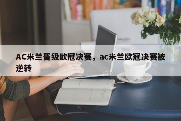 AC米兰晋级欧冠决赛,ac米兰欧冠决赛被逆转