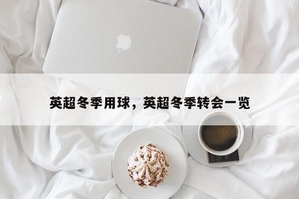 英超冬季用球,英超冬季转会一览